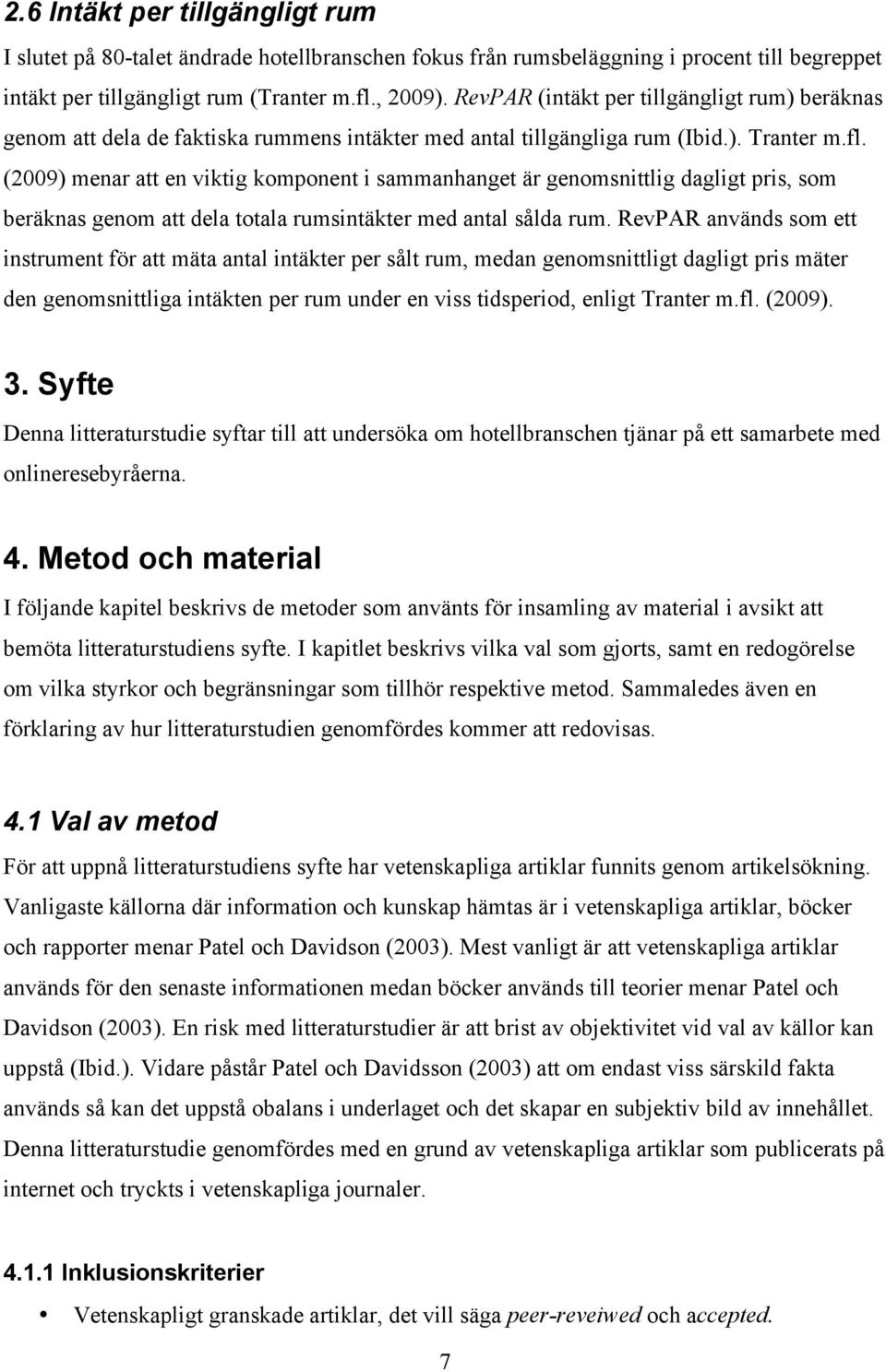 (2009) menar att en viktig komponent i sammanhanget är genomsnittlig dagligt pris, som beräknas genom att dela totala rumsintäkter med antal sålda rum.