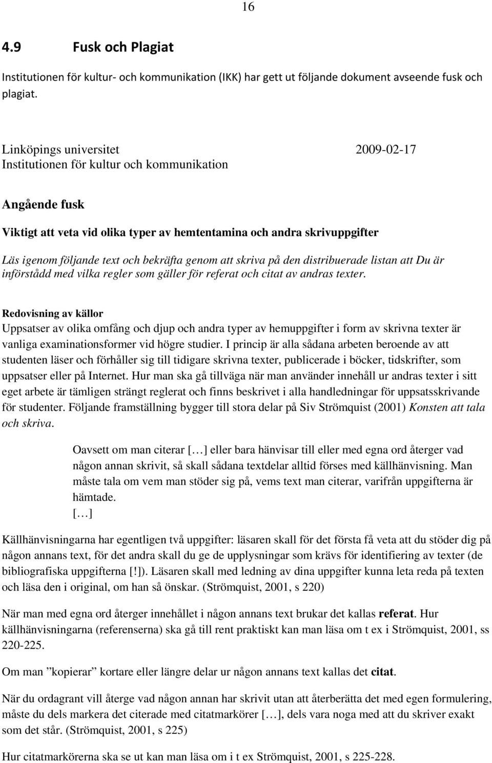 bekräfta genom att skriva på den distribuerade listan att Du är införstådd med vilka regler som gäller för referat och citat av andras texter.