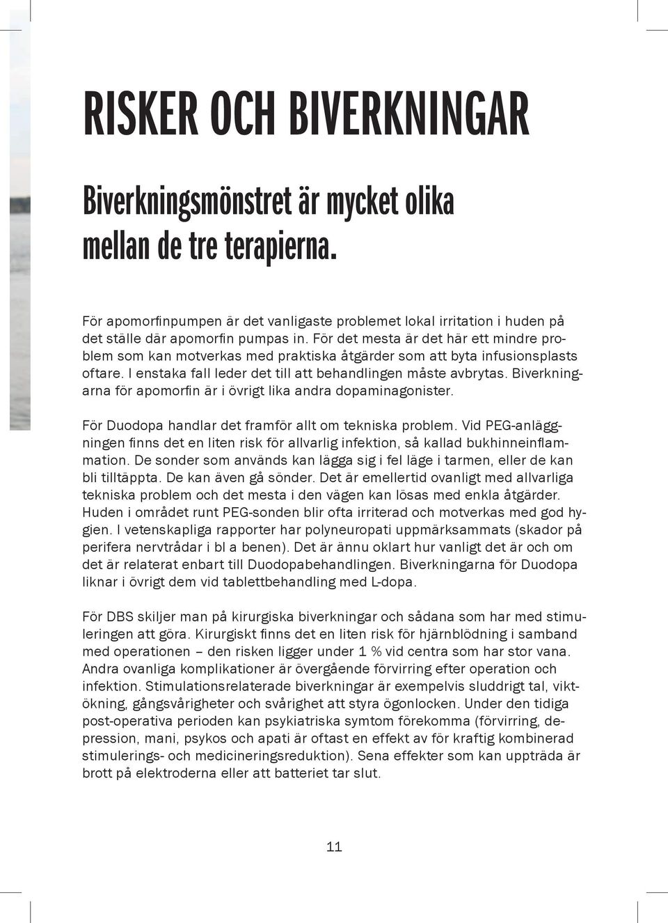 Biverkningarna för apomorfin är i övrigt lika andra dopaminagonister. För Duodopa handlar det framför allt om tekniska problem.