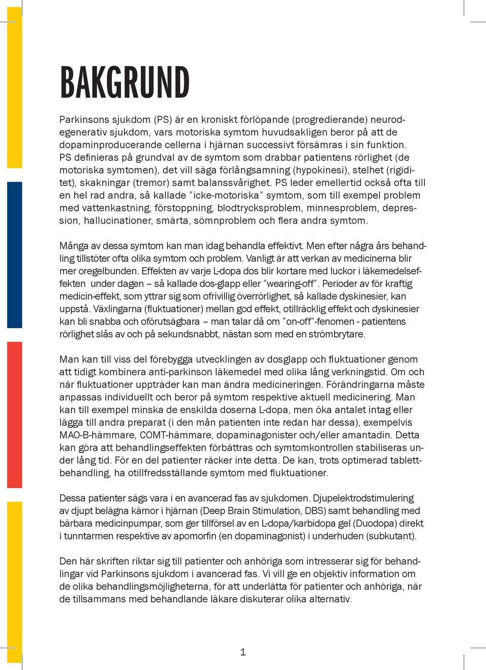 PS definieras på grundval av de symtom som drabbar patientens rörlighet (de motoriska symtomen), det vill säga förlångsamning (hypokinesi), stelhet (rigiditet), skakningar (tremor) samt