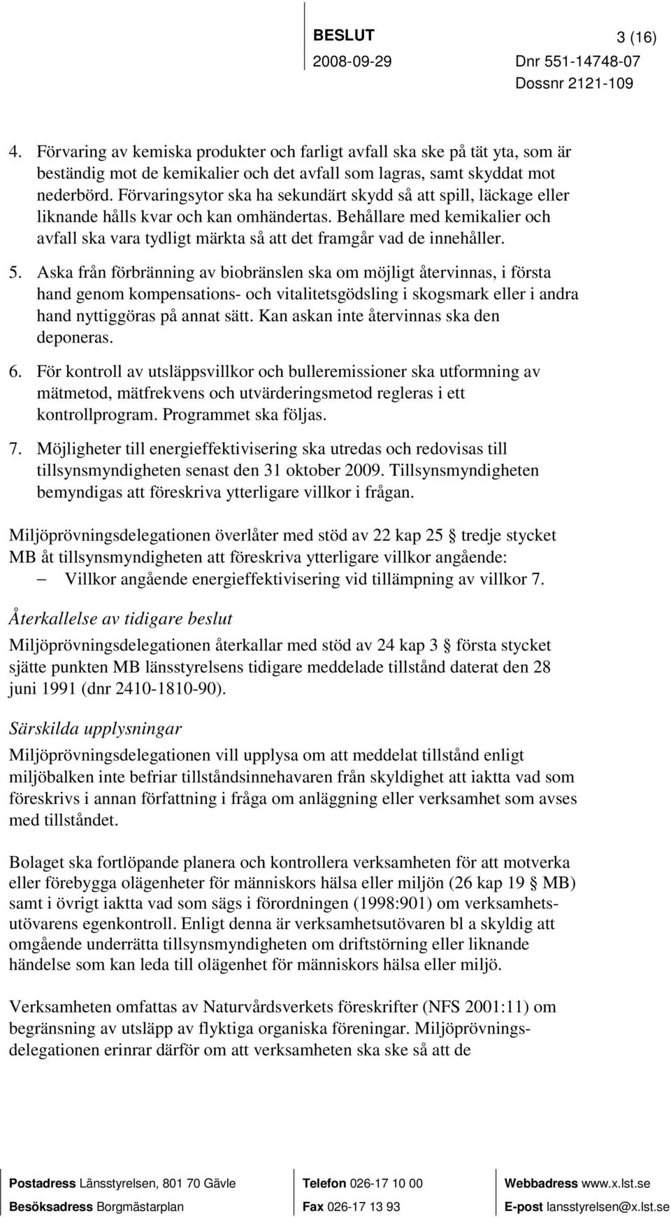 Behållare med kemikalier och avfall ska vara tydligt märkta så att det framgår vad de innehåller. 5.