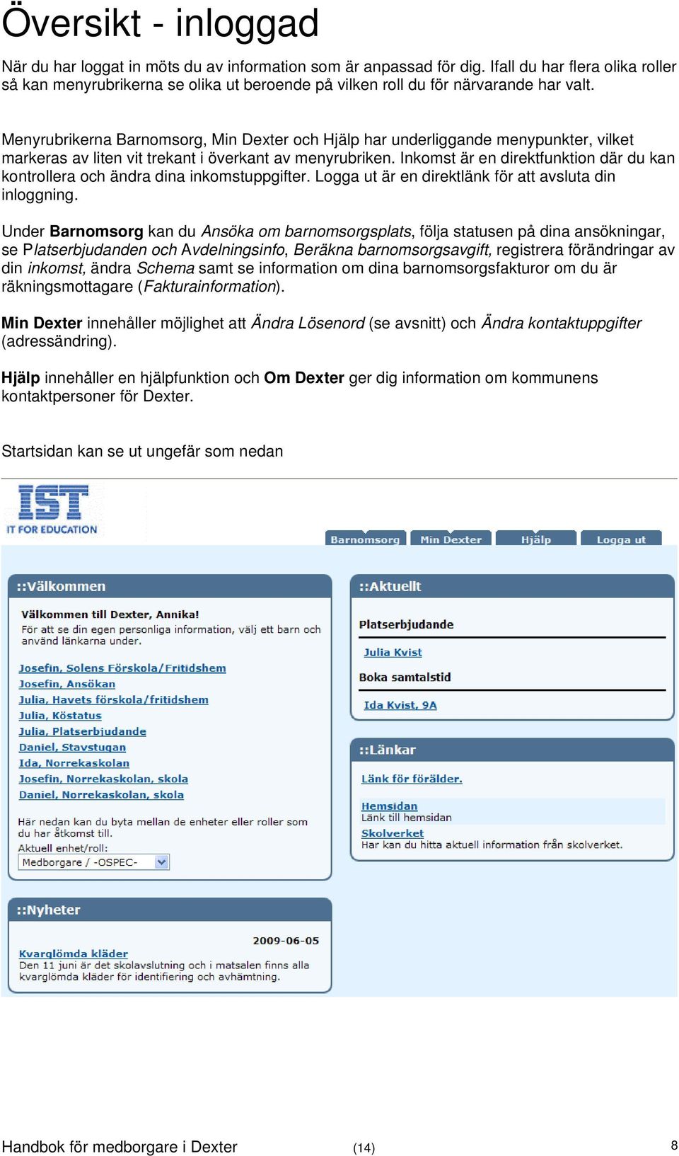 Menyrubrikerna Barnomsorg, Min Dexter och Hjälp har underliggande menypunkter, vilket markeras av liten vit trekant i överkant av menyrubriken.