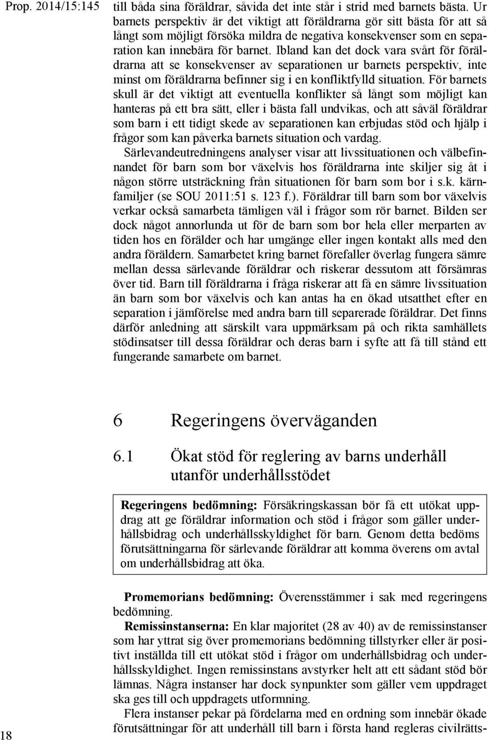 Ibland kan det dock vara svårt för föräldrarna att se konsekvenser av separationen ur barnets perspektiv, inte minst om föräldrarna befinner sig i en konfliktfylld situation.