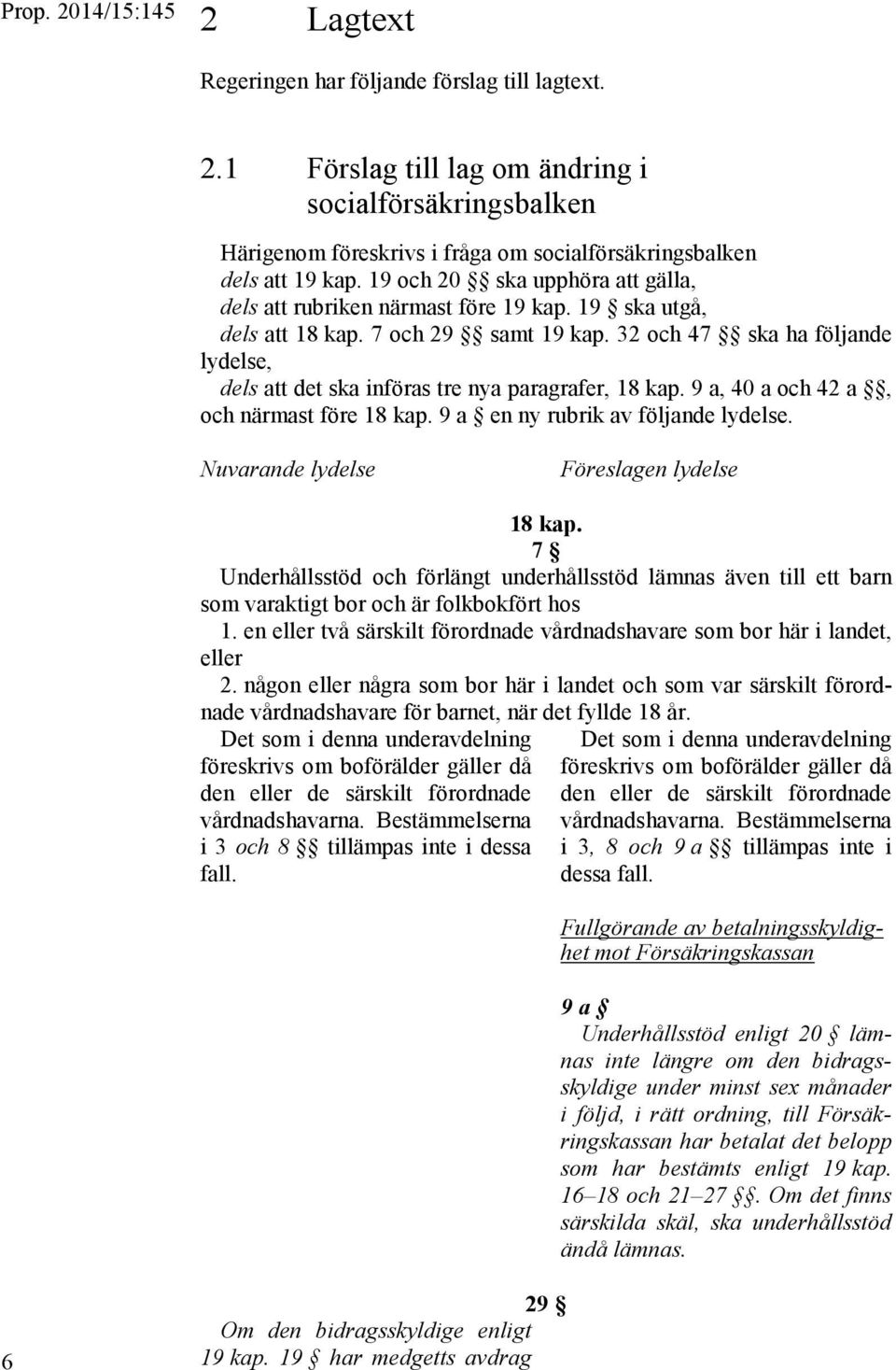 32 och 47 ska ha följande lydelse, dels att det ska införas tre nya paragrafer, 18 kap. 9 a, 40 a och 42 a, och närmast före 18 kap. 9 a en ny rubrik av följande lydelse.