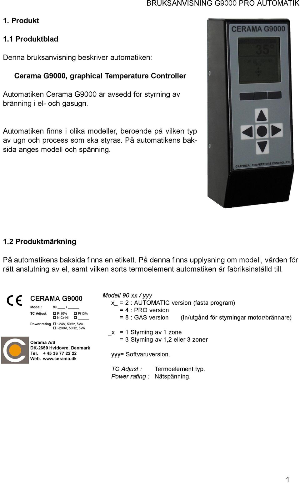 Automatiken finns i olika modeller, beroende på vilken typ av ugn och process som ska styras. På automatikens baksida anges modell och spänning. 1.