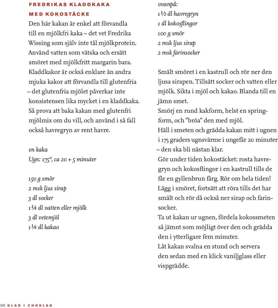 Kladdkakor är också enklare än andra mjuka kakor att förvandla till glutenfria det glutenfria mjölet påverkar inte konsistensen lika mycket i en kladdkaka.