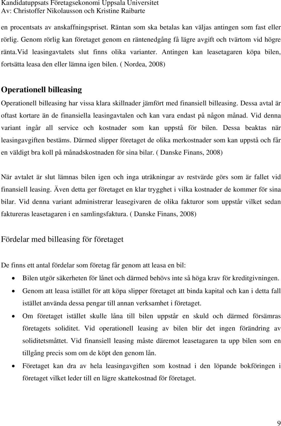 ( Nordea, 2008) Operationell billeasing Operationell billeasing har vissa klara skillnader jämfört med finansiell billeasing.