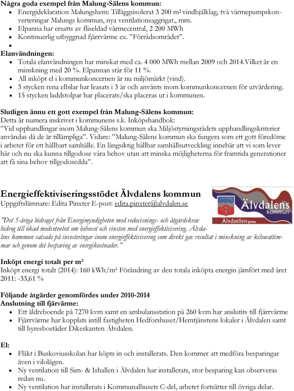 4 till: 000 MWh mellan 2009 och 2014.Vilket är en minskning med 20 %. Elpannan står för 11 %. All inköpt el i kommunkoncernen är nu miljömärkt (vind).