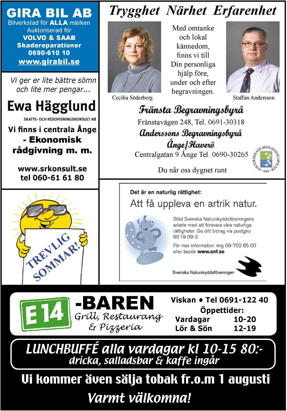 Staffan Andersson Vi finns i centrala Ånge - Ekonomisk rådgivning m. m. www.srkonsult.se tel 060-61 61 80 Fränstavägen 248, Tel. 0691-30318 Centralgatan 9 Ånge Tel.