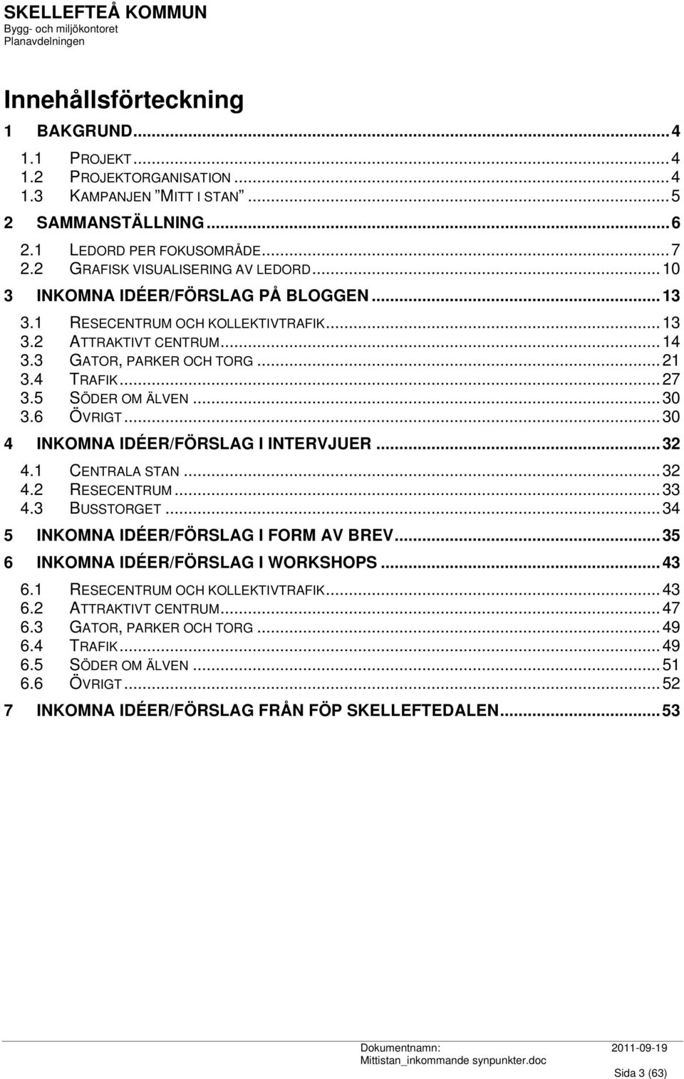 ..30 4 INKOMNA IDÉER/FÖRSLAG I INTERVJUER...32 4.1 CENTRALA STAN...32 4.2 RESECENTRUM...33 4.3 BUSSTORGET...34 5 INKOMNA IDÉER/FÖRSLAG I FORM AV BREV...35 6 INKOMNA IDÉER/FÖRSLAG I WORKSHOPS...43 6.