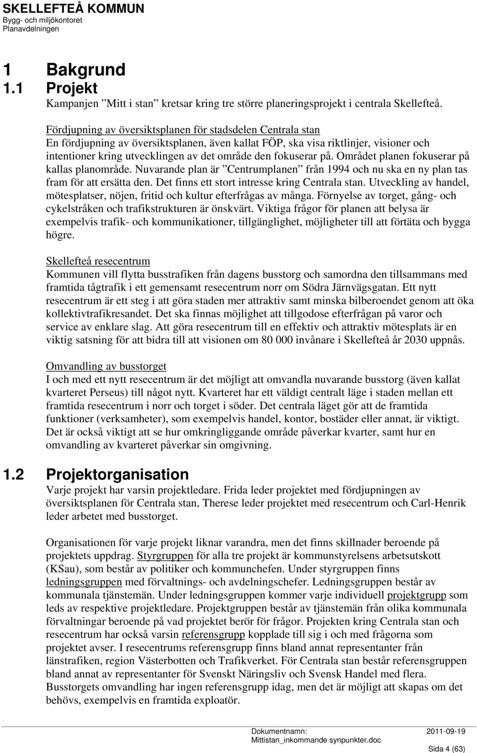 fokuserar på. Området planen fokuserar på kallas planområde. Nuvarande plan är Centrumplanen från 1994 och nu ska en ny plan tas fram för att ersätta den.