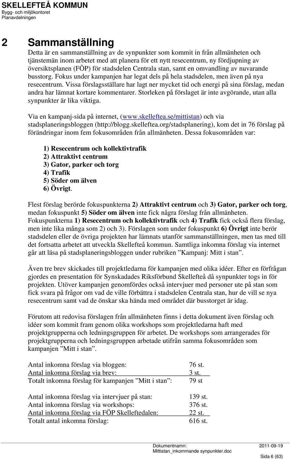 Vissa förslagsställare har lagt ner mycket tid och energi på sina förslag, medan andra har lämnat kortare kommentarer. Storleken på förslaget är inte avgörande, utan alla synpunkter är lika viktiga.