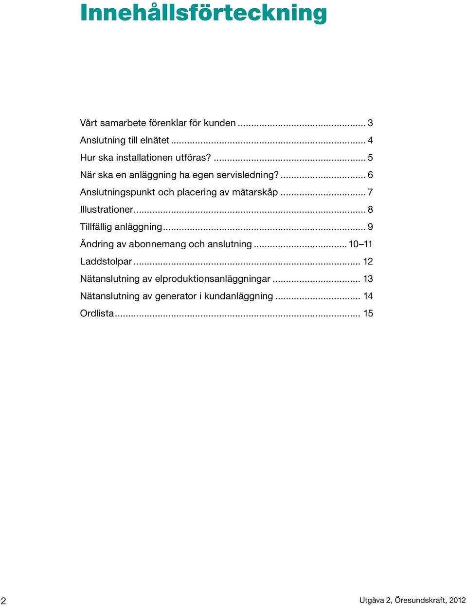 .. 8 Tillfällig anläggning... 9 Ändring av abonnemang och anslutning...10 11 Laddstolpar.