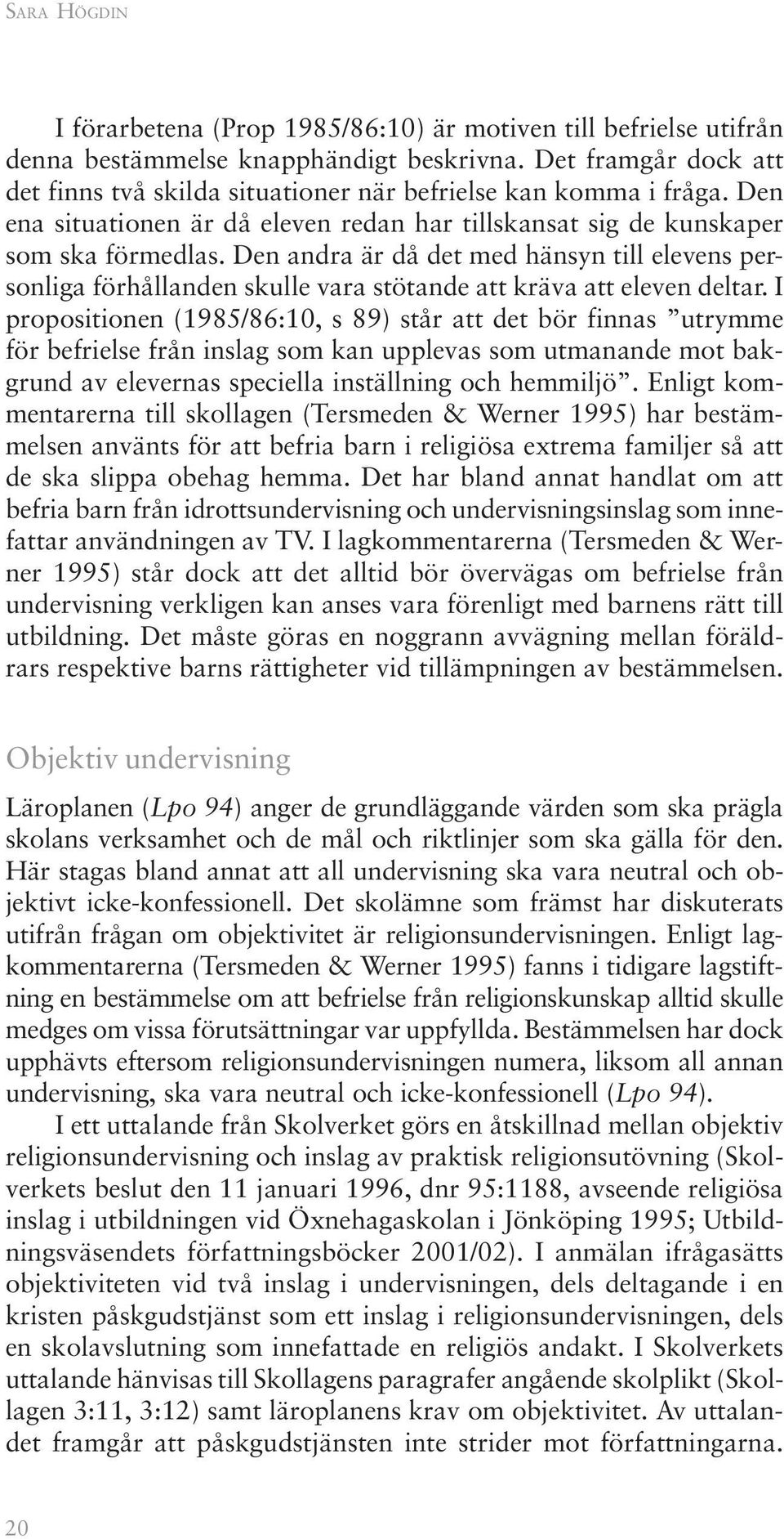 Den andra är då det med hänsyn till elevens personliga förhållanden skulle vara stötande att kräva att eleven deltar.