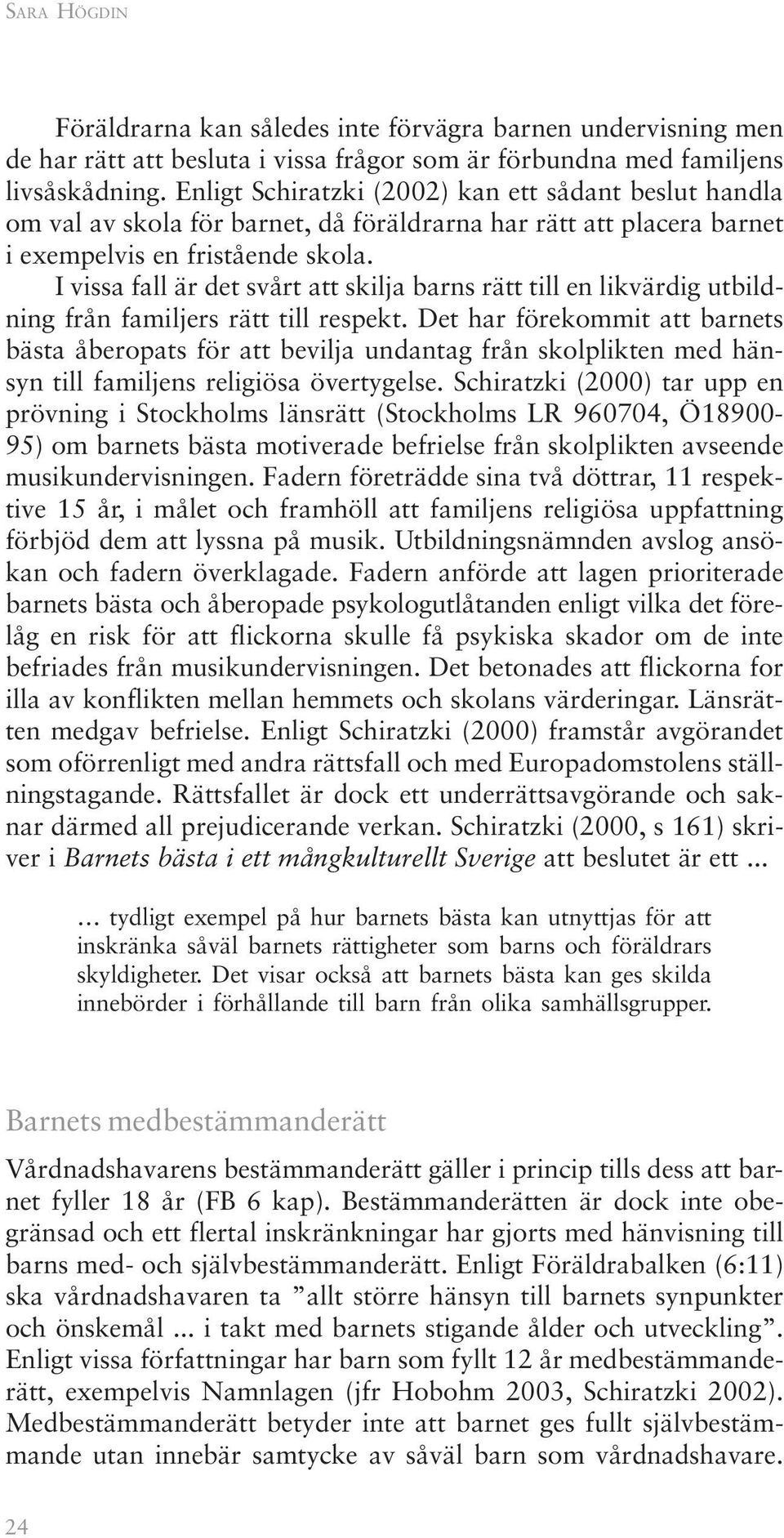 I vissa fall är det svårt att skilja barns rätt till en likvärdig utbildning från familjers rätt till respekt.