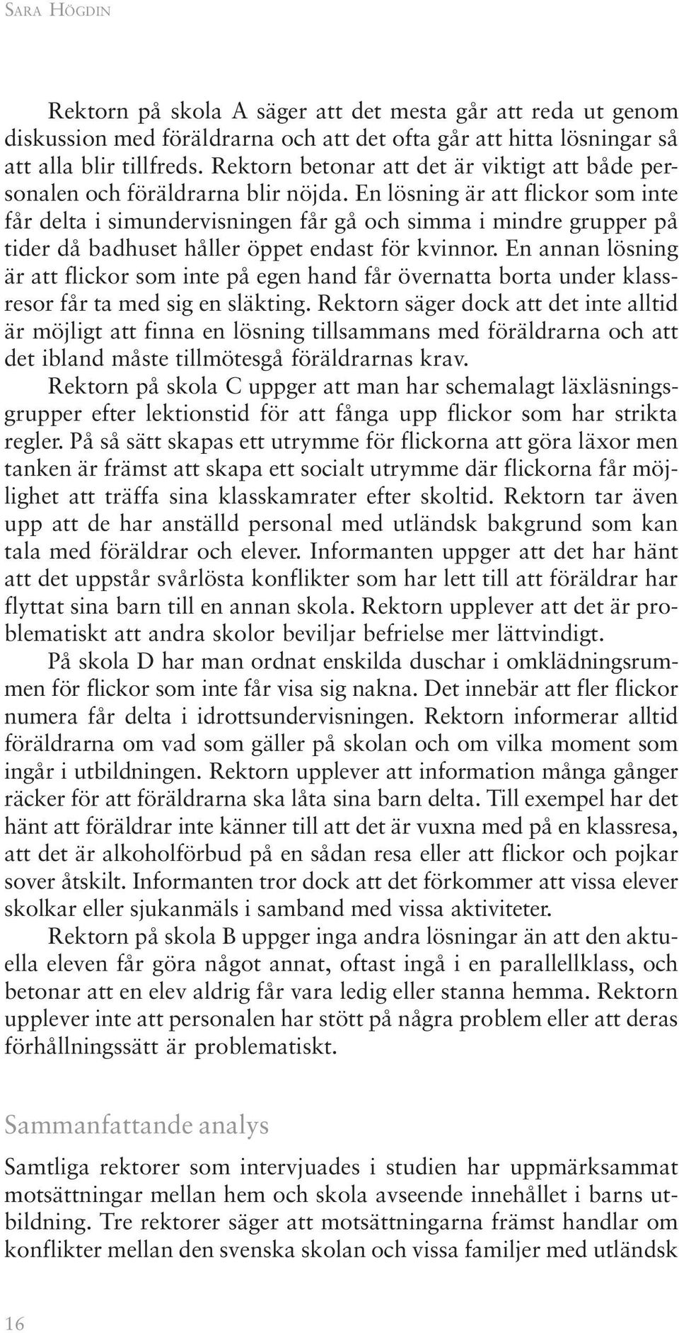 En lösning är att flickor som inte får delta i simundervisningen får gå och simma i mindre grupper på tider då badhuset håller öppet endast för kvinnor.