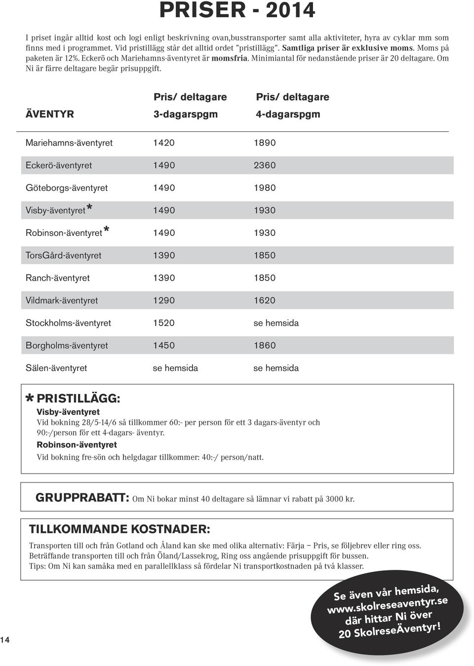 Minimiantal för nedanstående priser är 20 deltagare. Om Ni är färre deltagare begär prisuppgift.