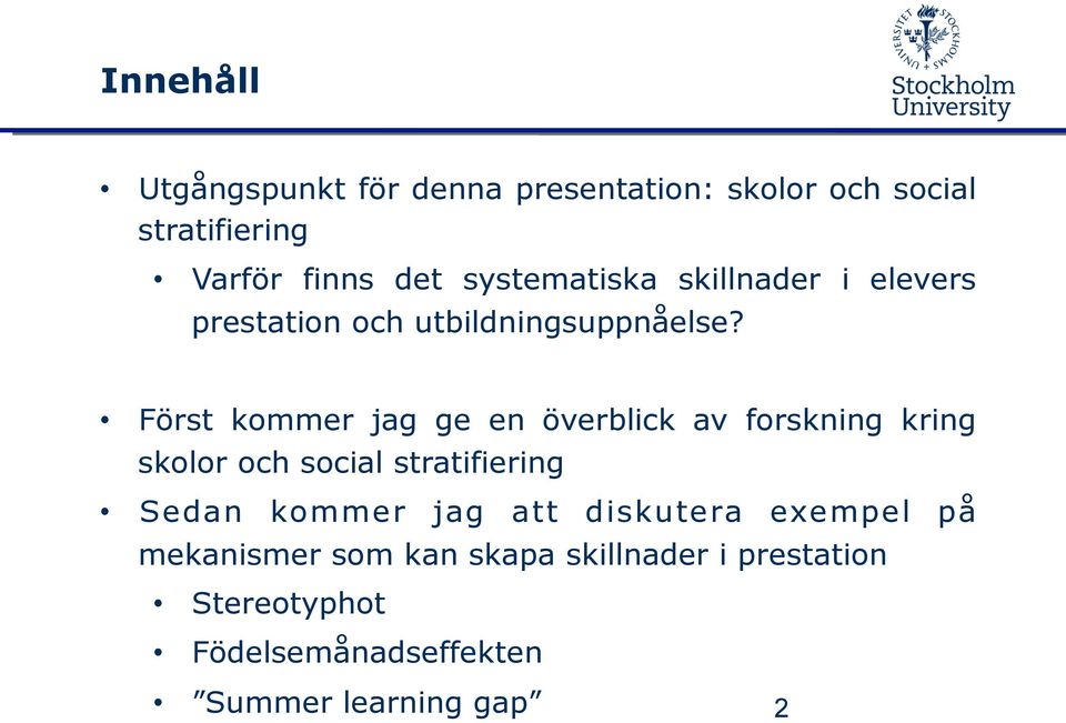 Först kommer jag ge en överblick av forskning kring skolor och social stratifiering Sedan kommer