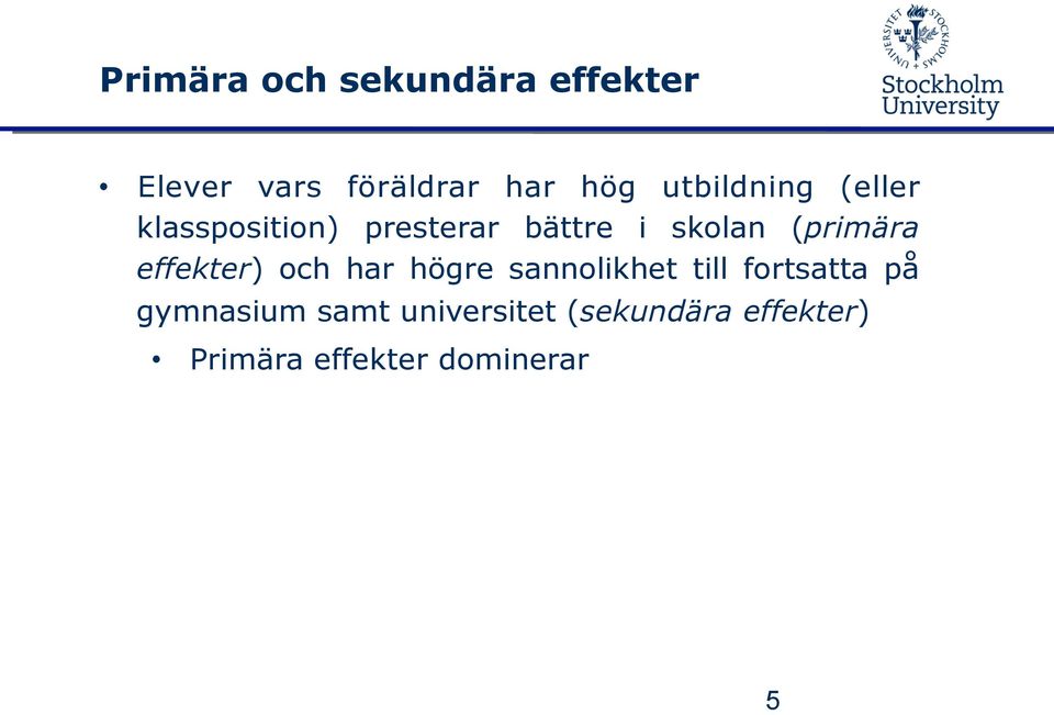 (primära effekter) och har högre sannolikhet till fortsatta på