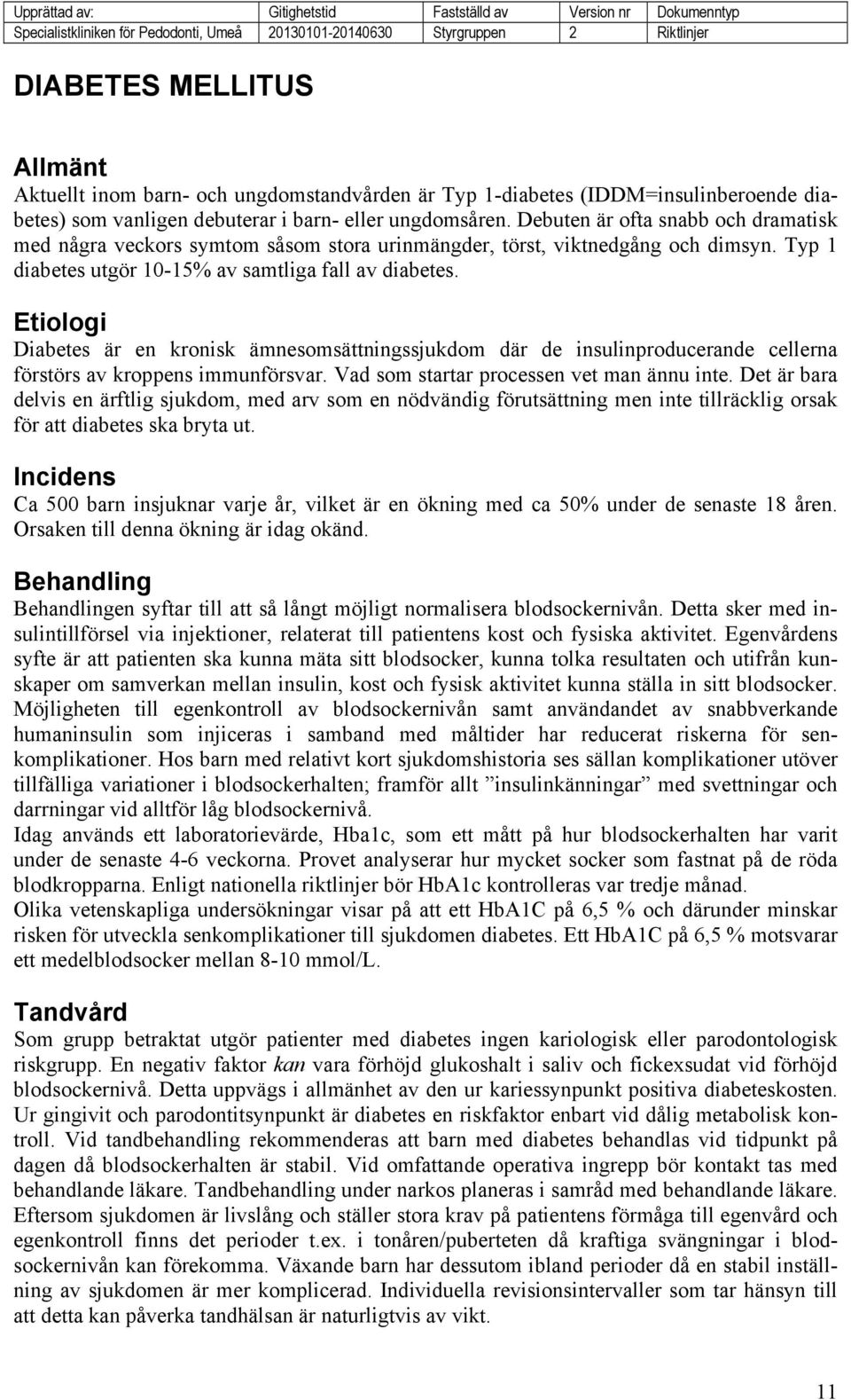 Diabetes är en kronisk ämnesomsättningssjukdom där de insulinproducerande cellerna förstörs av kroppens immunförsvar. Vad som startar processen vet man ännu inte.