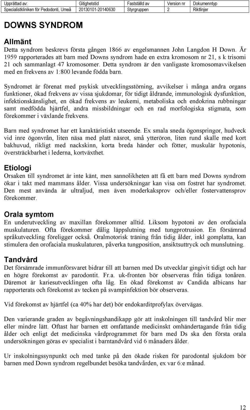 Detta syndrom är den vanligaste kromosomavvikelsen med en frekvens av 1:800 levande födda barn.