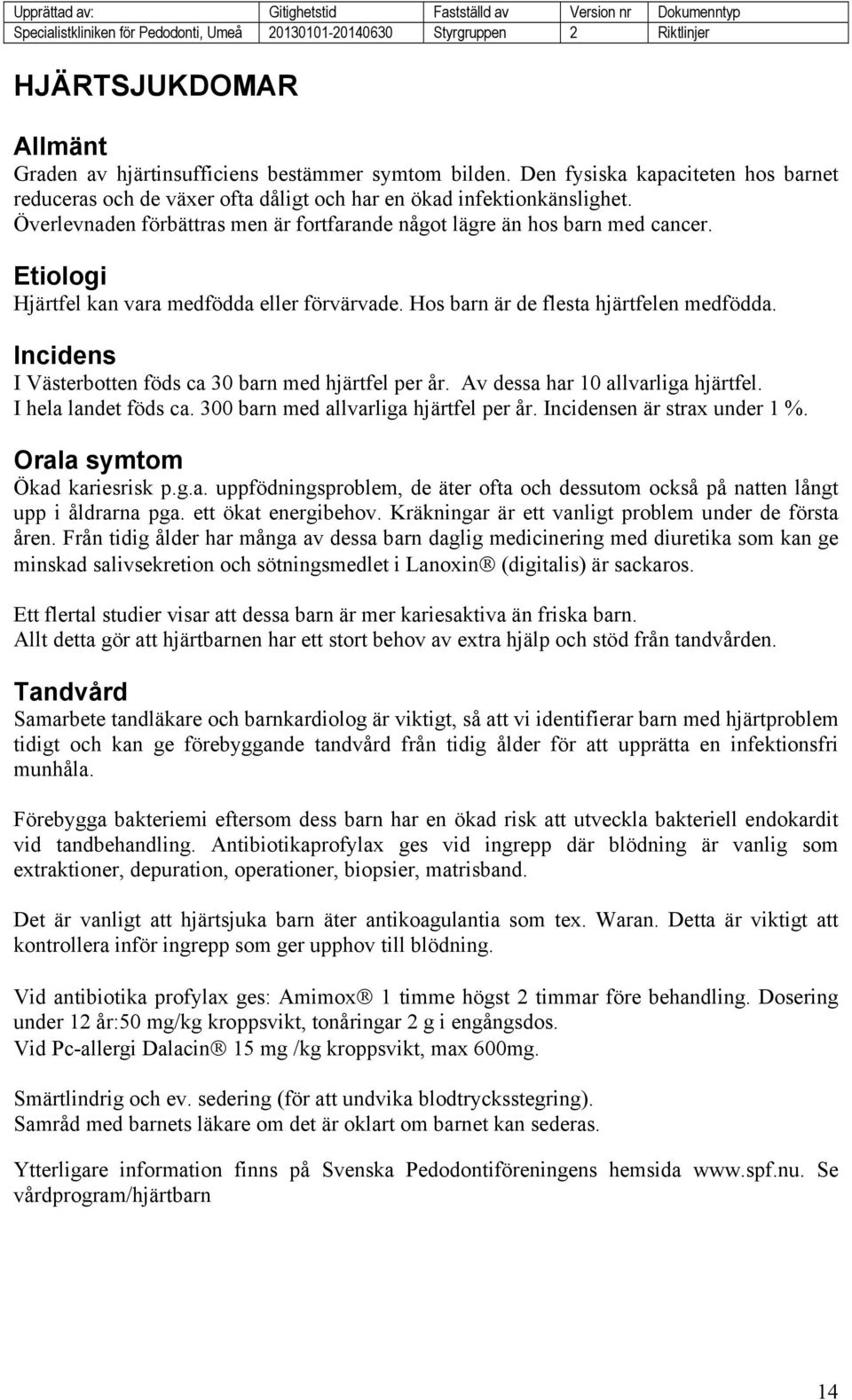 Incidens I Västerbotten föds ca 30 barn med hjärtfel per år. Av dessa har 10 allvarliga hjärtfel. I hela landet föds ca. 300 barn med allvarliga hjärtfel per år. Incidensen är strax under 1 %.