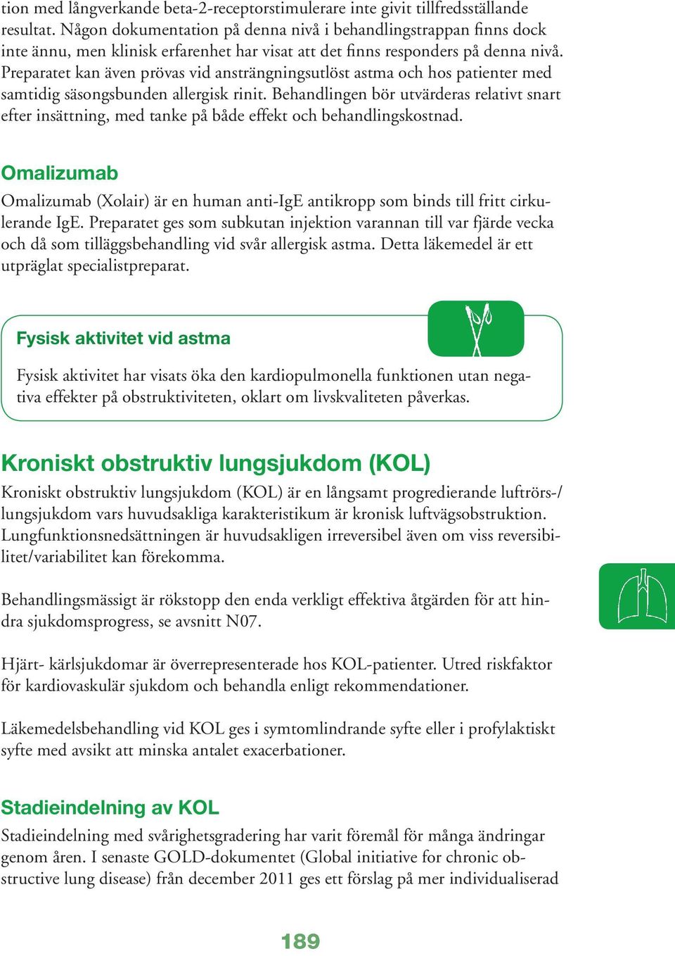 Preparatet kan även prövas vid ansträngningsutlöst astma och hos patienter med samtidig säsongsbunden allergisk rinit.