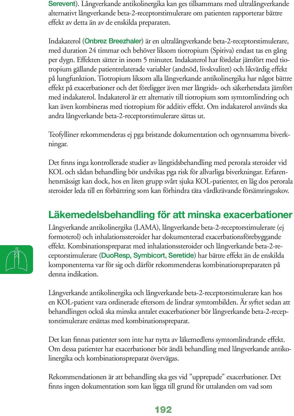 Indakaterol (Onbrez Breezhaler) är en ultralångverkande beta-2-receptorstimulerare, med duration 24 timmar och behöver liksom tiotropium (Spiriva) endast tas en gång per dygn.