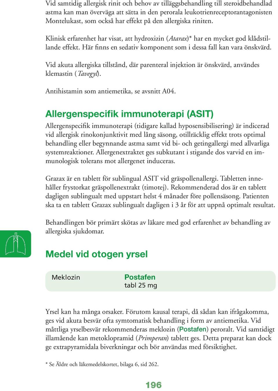 Vid akuta allergiska tillstånd, där parenteral injektion är önskvärd, användes klemastin (Tavegyl). Antihistamin som antiemetika, se avsnitt A04.