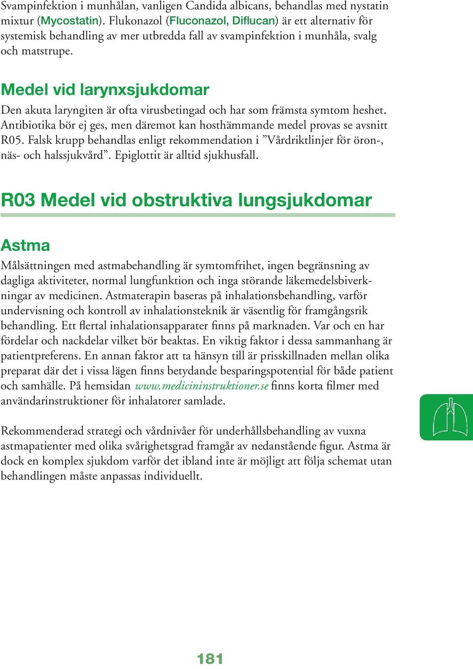 Medel vid larynxsjukdomar Den akuta laryngiten är ofta virusbetingad och har som främsta symtom heshet. Antibiotika bör ej ges, men däremot kan hosthämmande medel provas se avsnitt R05.