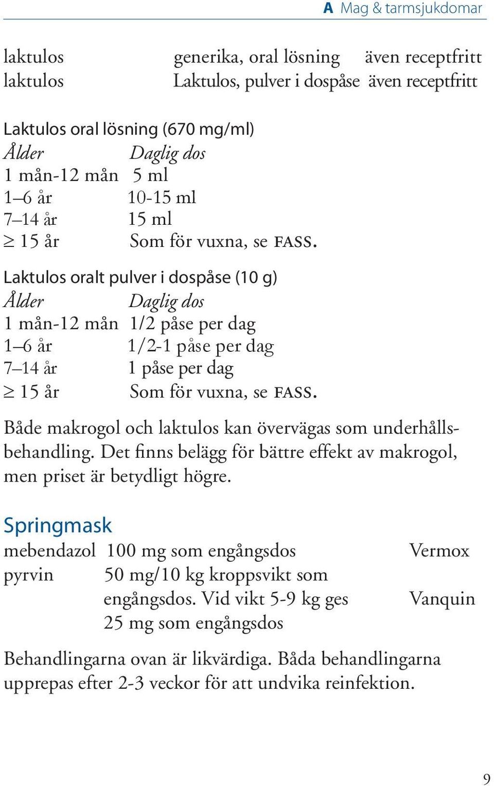 Laktulos oralt pulver i dospåse (10 g) Ålder Daglig dos 1 mån-12 mån 1/2 påse per dag 1 6 år 1/2-1 påse per dag 7 14 år 1 påse per dag 15 år Som för vuxna, se fass.