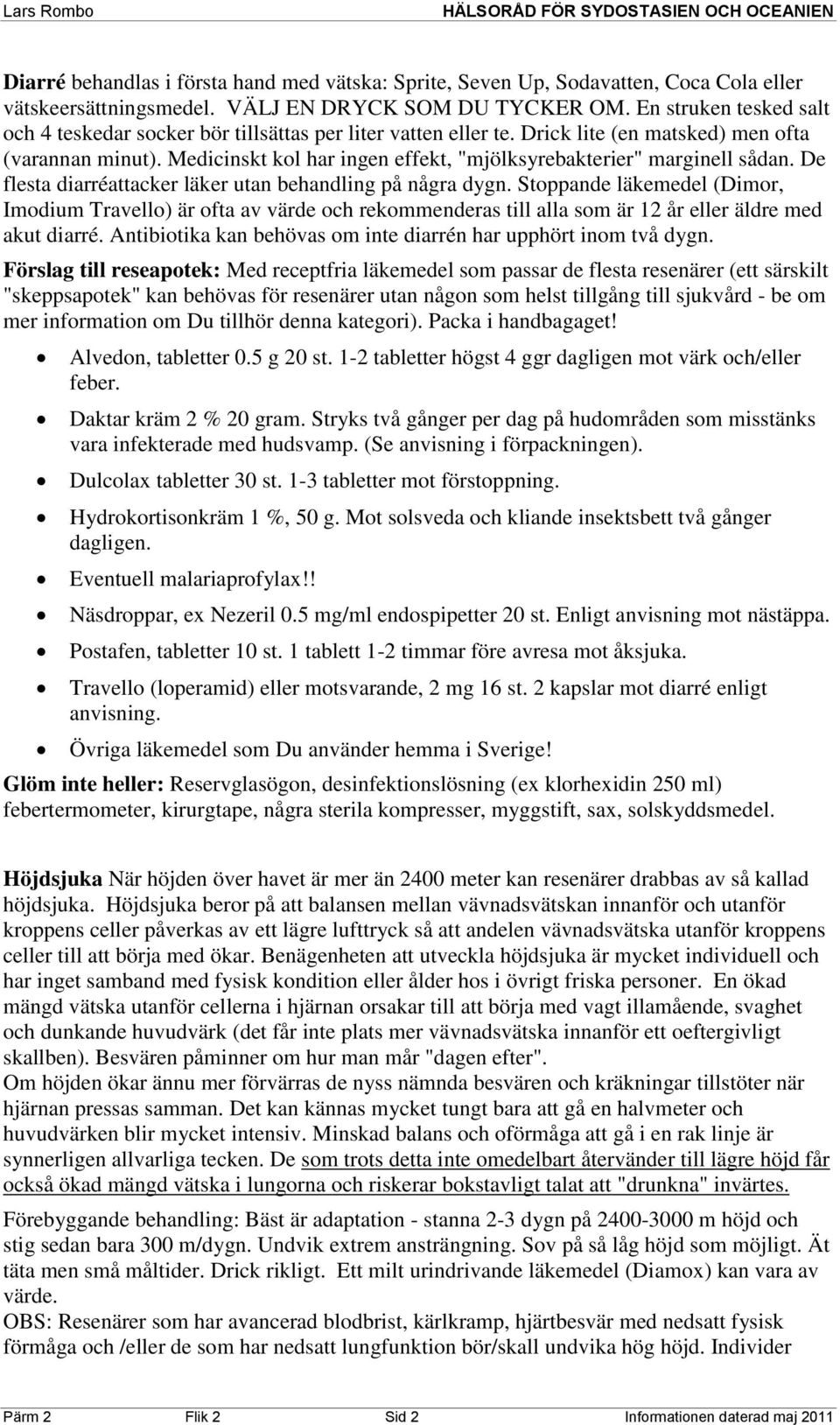 Medicinskt kol har ingen effekt, "mjölksyrebakterier" marginell sådan. De flesta diarréattacker läker utan behandling på några dygn.