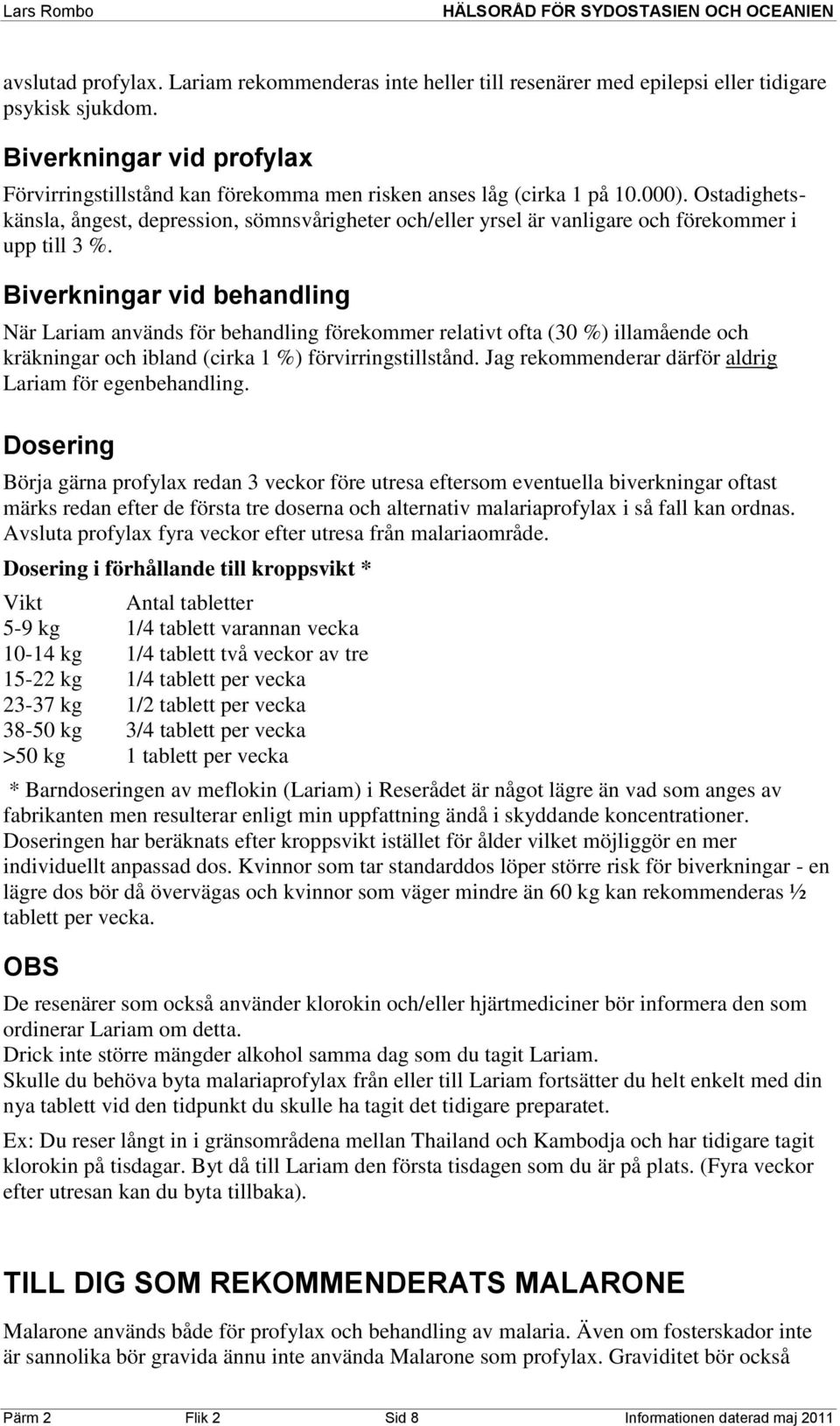 Ostadighetskänsla, ångest, depression, sömnsvårigheter och/eller yrsel är vanligare och förekommer i upp till 3 %.