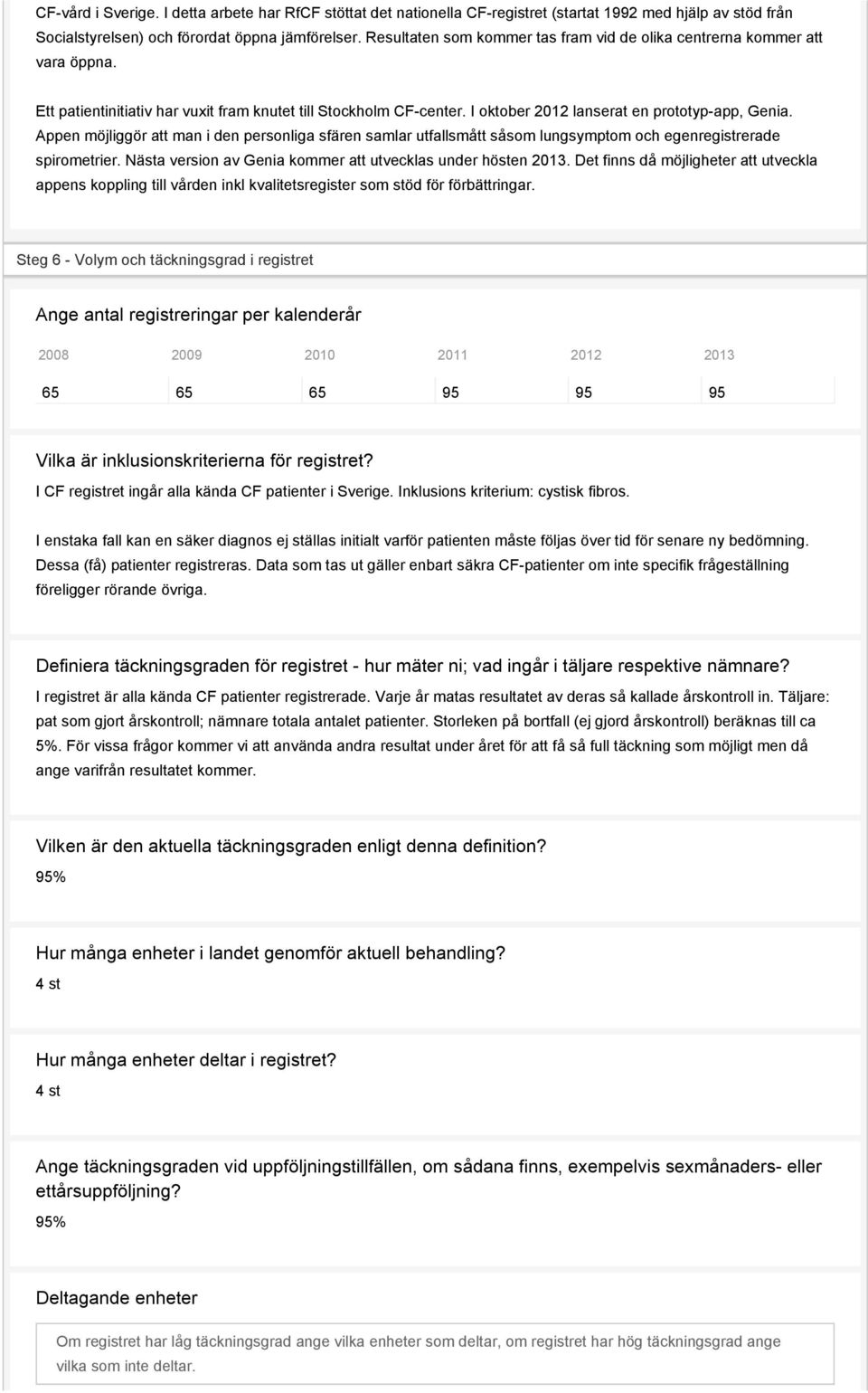 Appen möjliggör att man i den personliga sfären samlar utfallsmått såsom lungsymptom och egenregistrerade spirometrier. Nästa version av Genia kommer att utvecklas under hösten 2013.