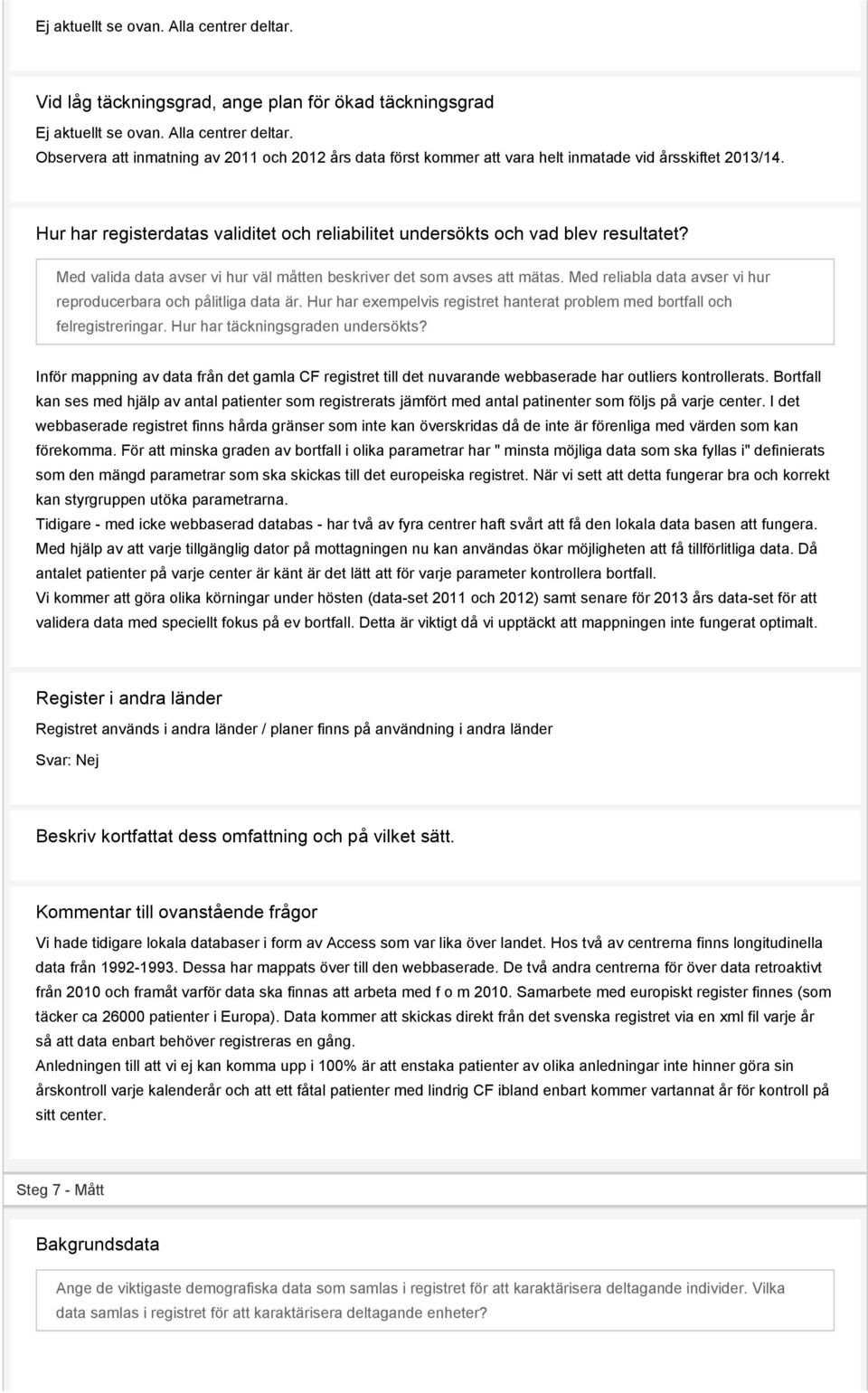 Med reliabla data avser vi hur reproducerbara och pålitliga data är. Hur har exempelvis registret hanterat problem med bortfall och felregistreringar. Hur har täckningsgraden undersökts?