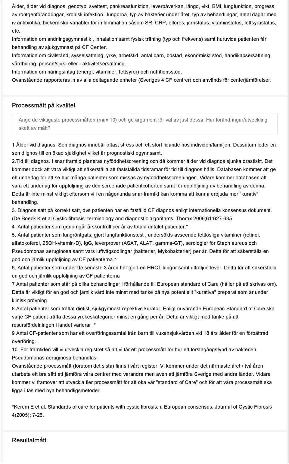 Information om andningsgymnastik, inhalation samt fysisk träning (typ och frekvens) samt huruvida patienten får behandling av sjukgymnast på CF Center.