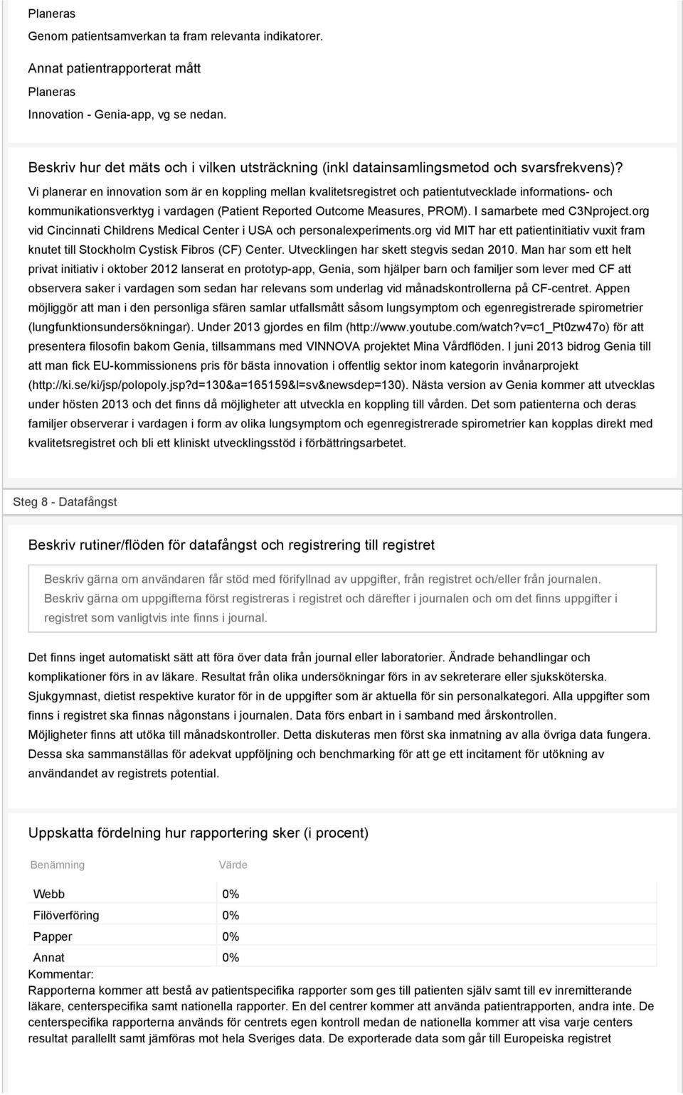 Vi planerar en innovation som är en koppling mellan kvalitetsregistret och patientutvecklade informations- och kommunikationsverktyg i vardagen (Patient Reported Outcome Measures, PROM).