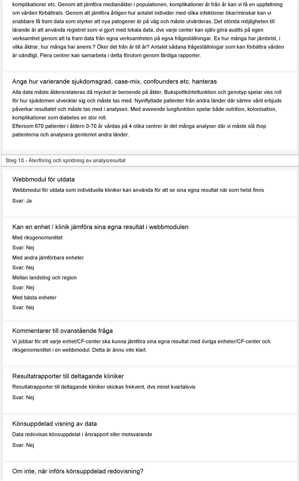 Det största möjligheten till lärande är att använda registret som vi gjort med lokala data, dvs varje center kan själv göra audits på egen verksamhet genom att ta fram data från egna verksamheten på