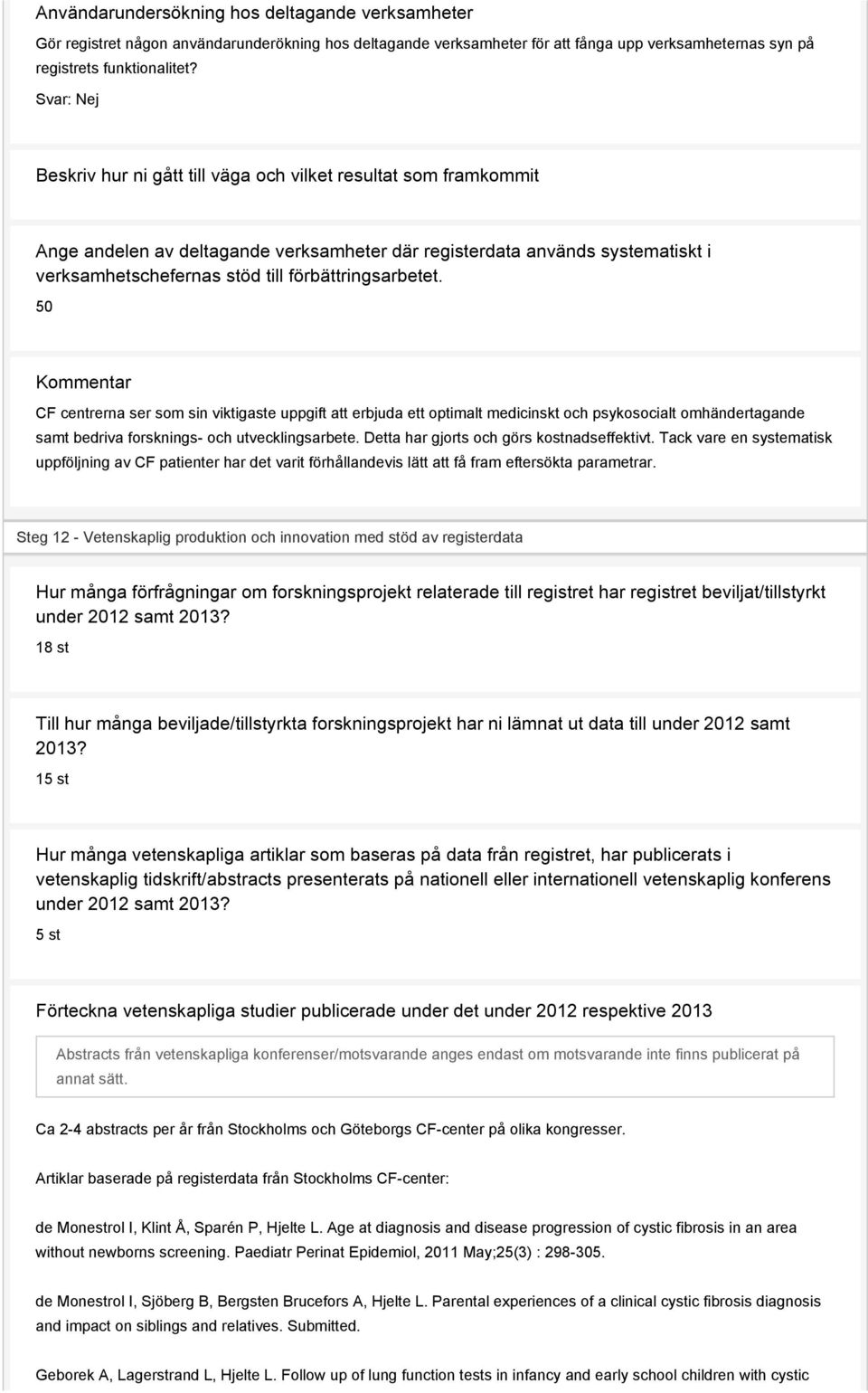 förbättringsarbetet. 50 Kommentar CF centrerna ser som sin viktigaste uppgift att erbjuda ett optimalt medicinskt och psykosocialt omhändertagande samt bedriva forsknings- och utvecklingsarbete.