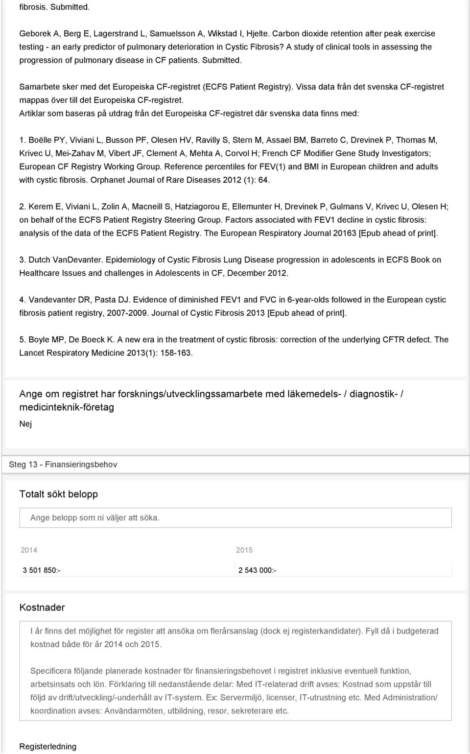 A study of clinical tools in assessing the progression of pulmonary disease in CF patients. Submitted. Samarbete sker med det Europeiska CF-registret (ECFS Patient Registry).