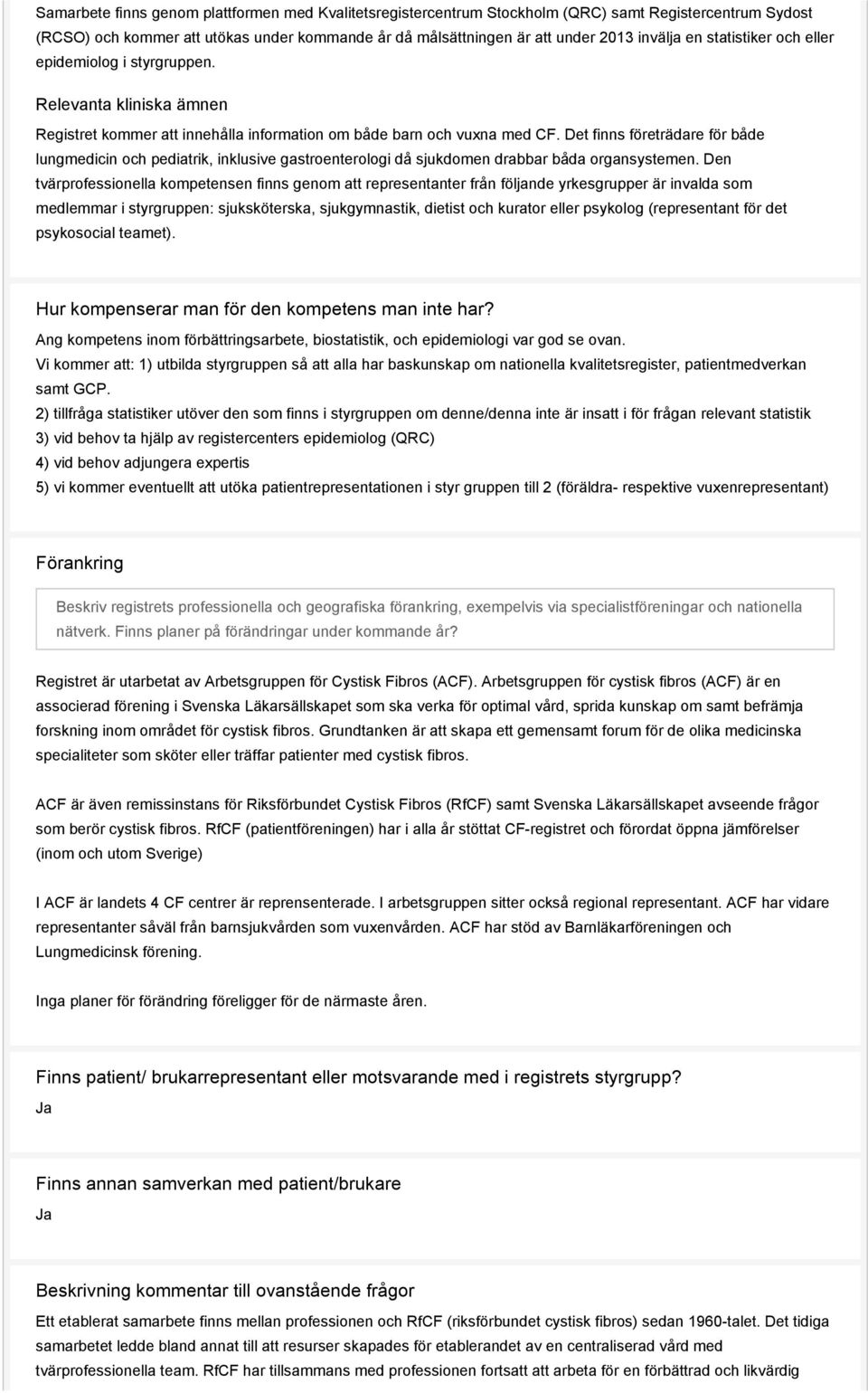 Det finns företrädare för både lungmedicin och pediatrik, inklusive gastroenterologi då sjukdomen drabbar båda organsystemen.