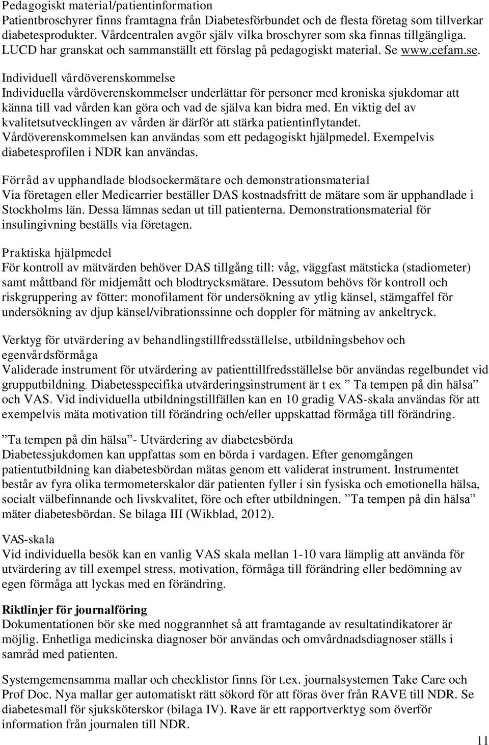 Individuell vårdöverenskommelse Individuella vårdöverenskommelser underlättar för personer med kroniska sjukdomar att känna till vad vården kan göra och vad de själva kan bidra med.