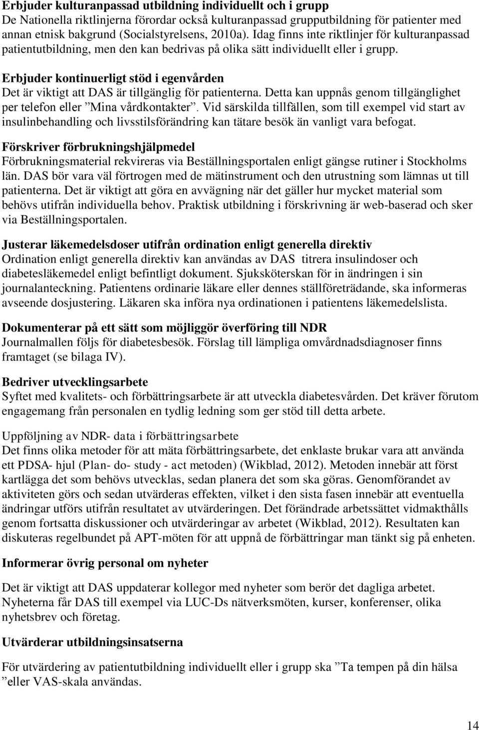 Erbjuder kontinuerligt stöd i egenvården Det är viktigt att DAS är tillgänglig för patienterna. Detta kan uppnås genom tillgänglighet per telefon eller Mina vårdkontakter.