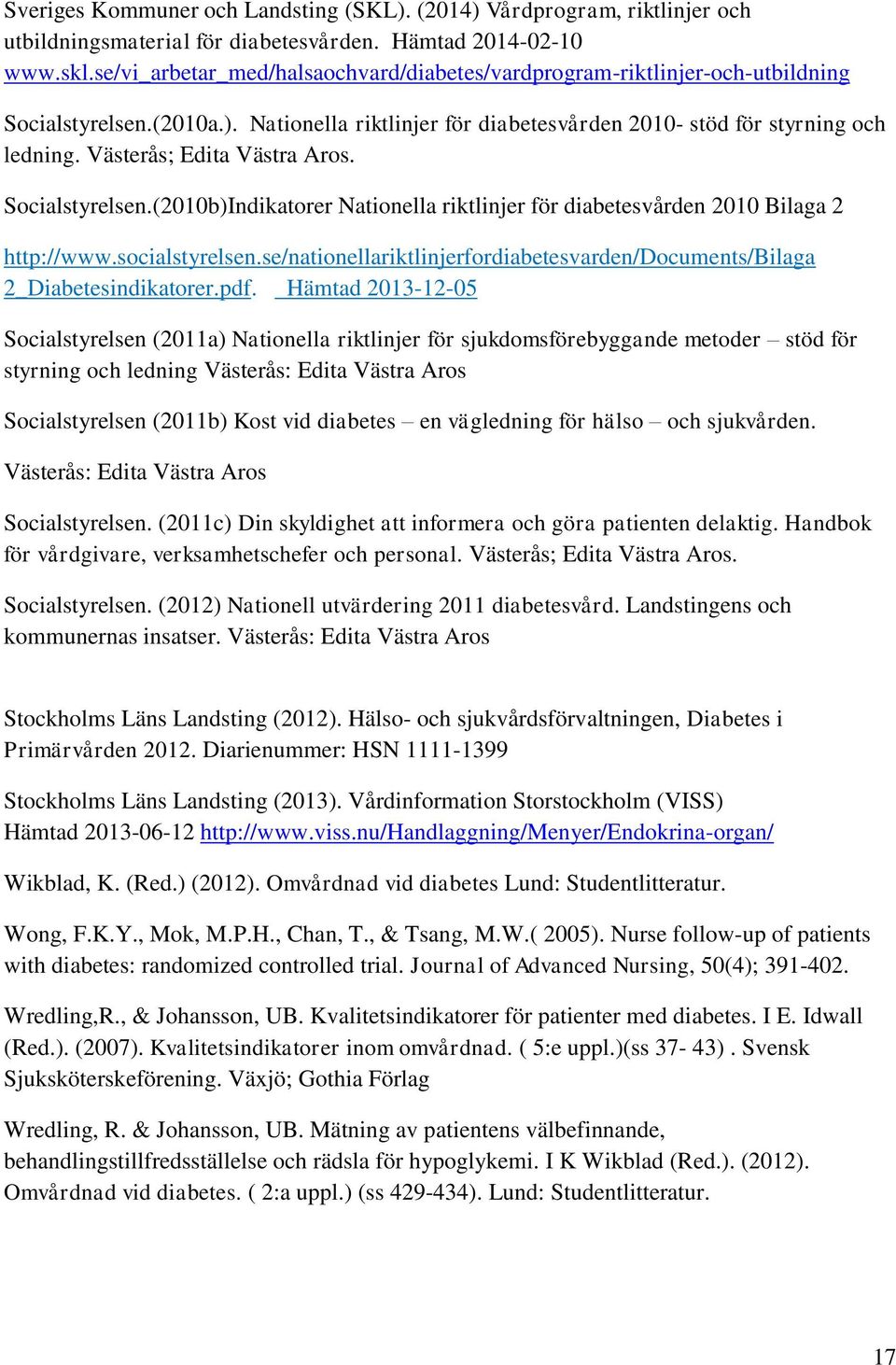 Västerås; Edita Västra Aros. Socialstyrelsen.(2010b)Indikatorer Nationella riktlinjer för diabetesvården 2010 Bilaga 2 http://www.socialstyrelsen.