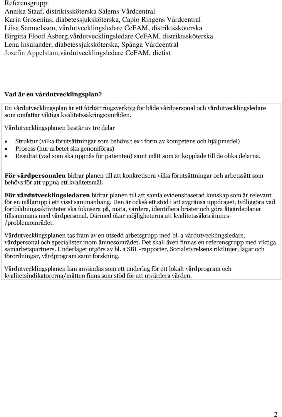 vårdutvecklingsplan? En vårdutvecklingsplan är ett förbättringsverktyg för både vårdpersonal och vårdutvecklingsledare som omfattar viktiga kvalitetssäkringsområden.