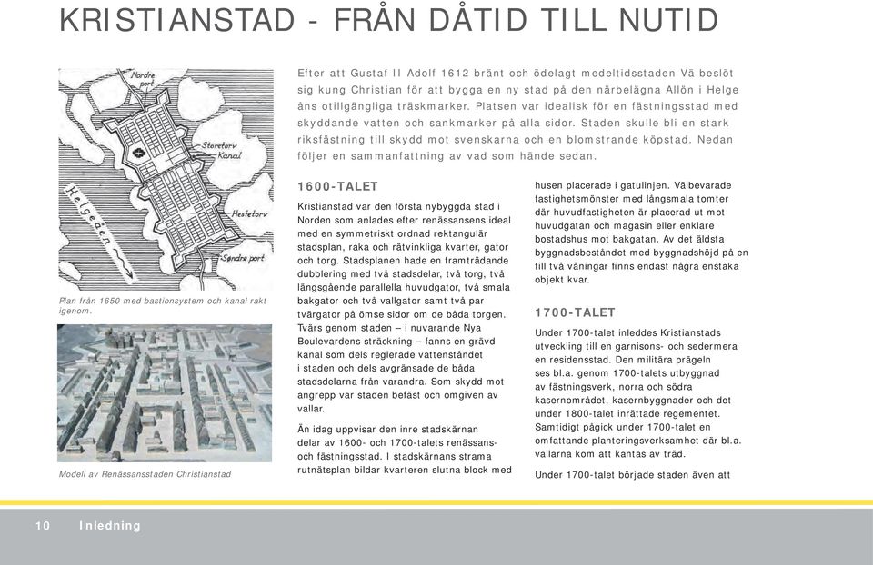 Staden skulle bli en stark riksfästning till skydd mot svenskarna och en blomstrande köpstad. Nedan följer en sammanfattning av vad som hände sedan.