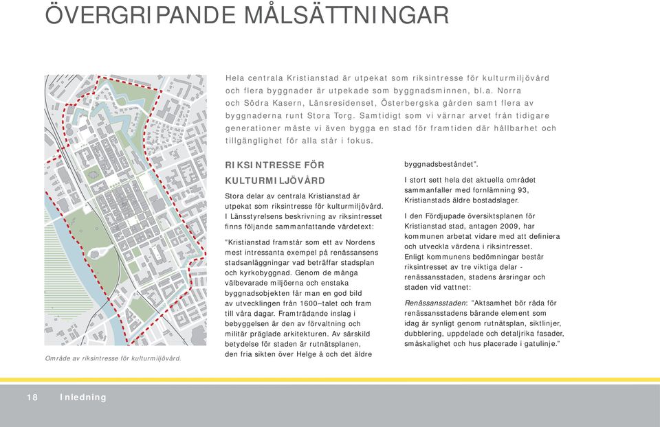 RIKSINTRESSE FÖR KULTURMILJÖVÅRD Stora delar av centrala Kristianstad är utpekat som riksintresse för kulturmiljövård.