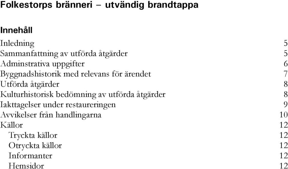 åtgärder 8 Kulturhistorisk bedömning av utförda åtgärder 8 Iakttagelser under restaureringen 9