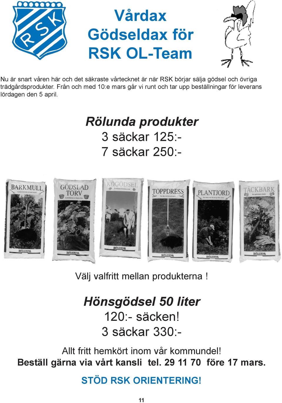 Rölunda produkter 3 säckar 125:- 7 säckar 250:- Välj valfritt mellan produkterna! Hönsgödsel 50 liter 120:- säcken!