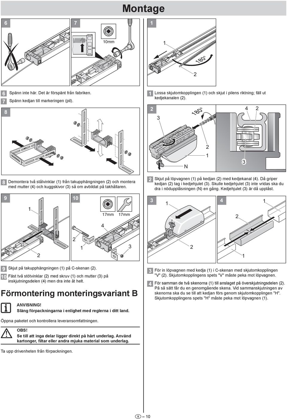 Då griper kedjan () tag i kedjehjulet (). Skulle kedjehjulet () inte vridas ska du dra i nödupplåsningen (N) en gång. Kedjehjulet () är då upplåst. Skjut på takupphängningen () på C-skenan ().